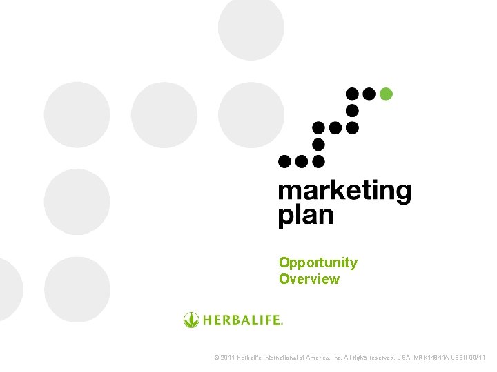 Opportunity Overview © 2011 Herbalife International of America, Inc. All rights reserved. USA. MRK