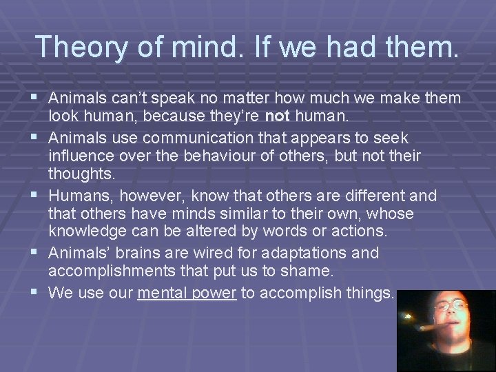 Theory of mind. If we had them. § Animals can’t speak no matter how