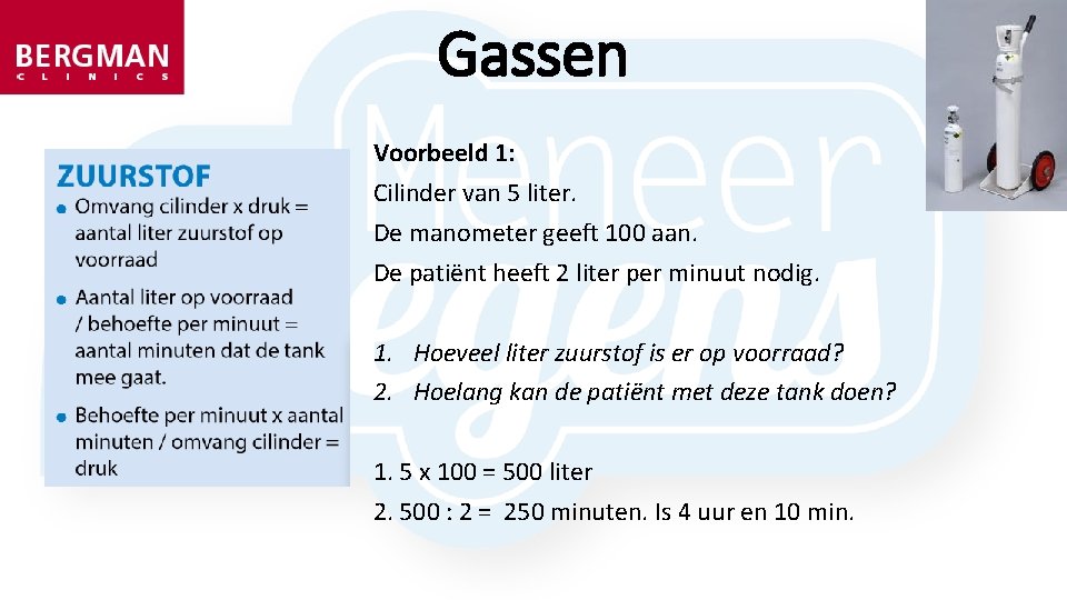 Gassen Voorbeeld 1: Cilinder van 5 liter. De manometer geeft 100 aan. De patiënt Gassen Voorbeeld 1: Cilinder van 5 liter. De manometer geeft 100 aan. De patiënt