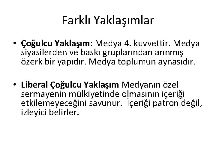 Farklı Yaklaşımlar • Çoğulcu Yaklaşım: Medya 4. kuvvettir. Medya siyasilerden ve baskı gruplarından arınmış