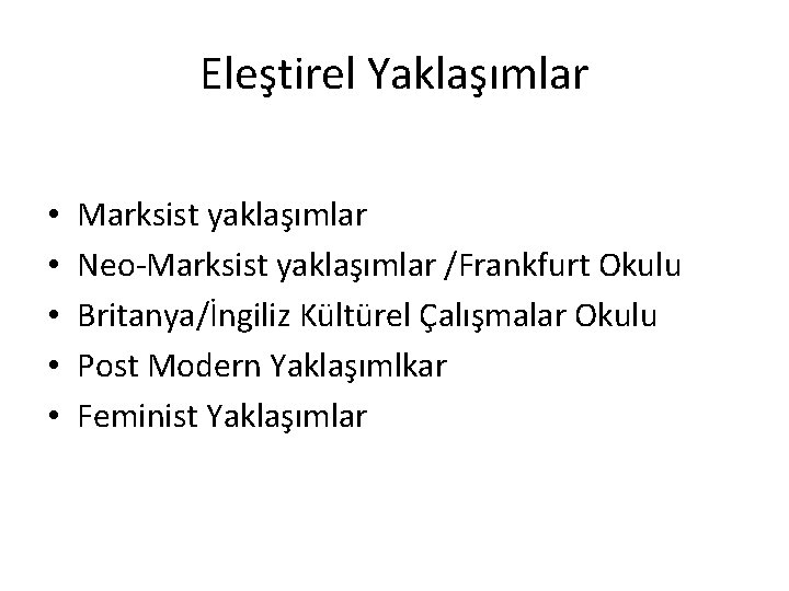 Eleştirel Yaklaşımlar • • • Marksist yaklaşımlar Neo-Marksist yaklaşımlar /Frankfurt Okulu Britanya/İngiliz Kültürel Çalışmalar