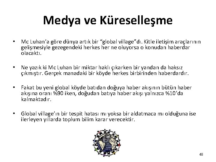 Medya ve Küreselleşme • Mc Luhan’a göre dünya artık bir “global village”dı. Kitle iletişim