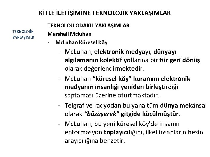 KİTLE İLETİŞİMİNE TEKNOLOJİK YAKLAŞIMLAR TEKNOLOJİK YAKLAŞIMLR TEKNOLOJİ ODAKLI YAKLAŞIMLAR Marshall Mcluhan - Mc. Luhan