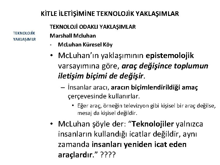 KİTLE İLETİŞİMİNE TEKNOLOJİK YAKLAŞIMLAR TEKNOLOJİK YAKLAŞIMLR TEKNOLOJİ ODAKLI YAKLAŞIMLAR Marshall Mcluhan - Mc. Luhan