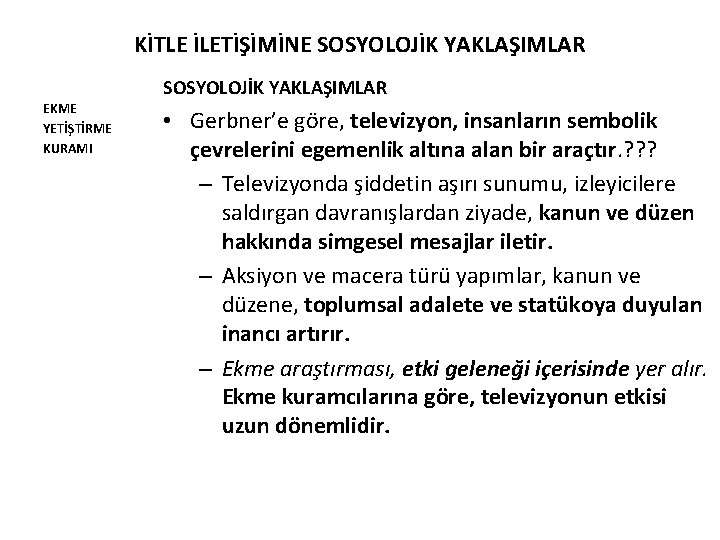 KİTLE İLETİŞİMİNE SOSYOLOJİK YAKLAŞIMLAR EKME YETİŞTİRME KURAMI SOSYOLOJİK YAKLAŞIMLAR • Gerbner’e göre, televizyon, insanların