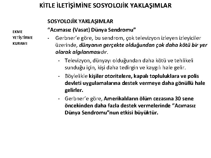 KİTLE İLETİŞİMİNE SOSYOLOJİK YAKLAŞIMLAR EKME YETİŞTİRME KURAMI SOSYOLOJİK YAKLAŞIMLAR “Acımasız (Vasat) Dünya Sendromu” -