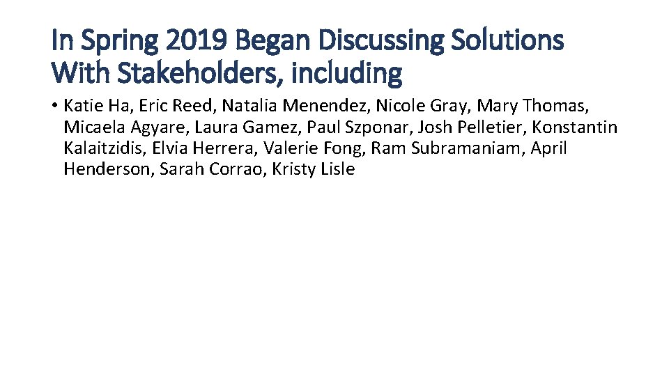 In Spring 2019 Began Discussing Solutions With Stakeholders, including • Katie Ha, Eric Reed,