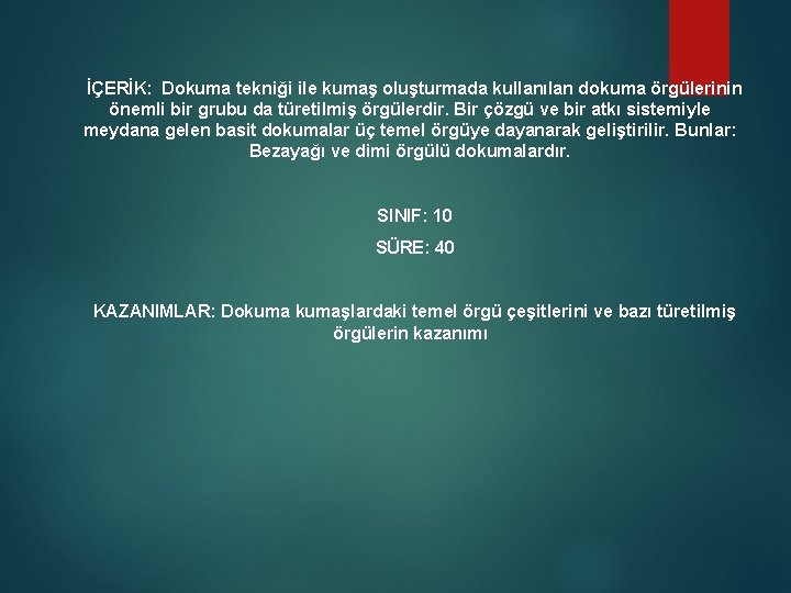  İÇERİK: Dokuma tekniği ile kumaş oluşturmada kullanılan dokuma örgülerinin önemli bir grubu da