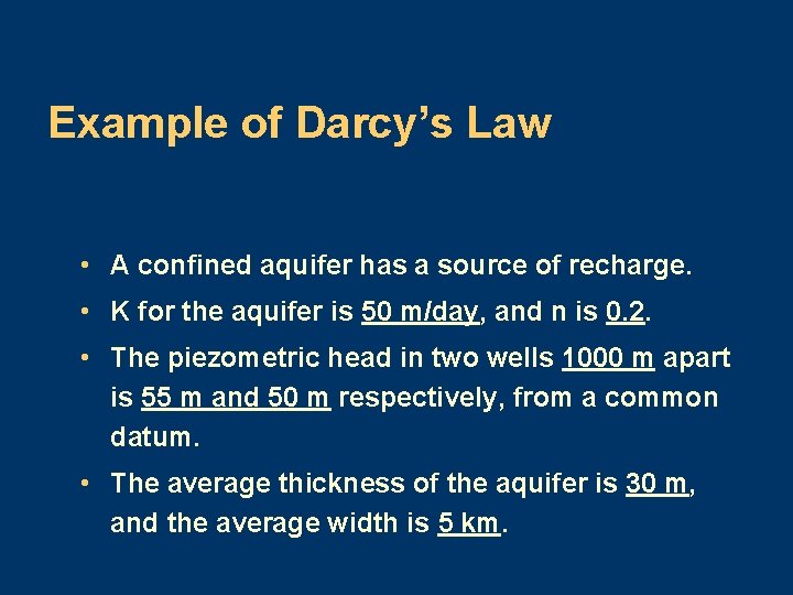 Example of Darcy’s Law • A confined aquifer has a source of recharge. •
