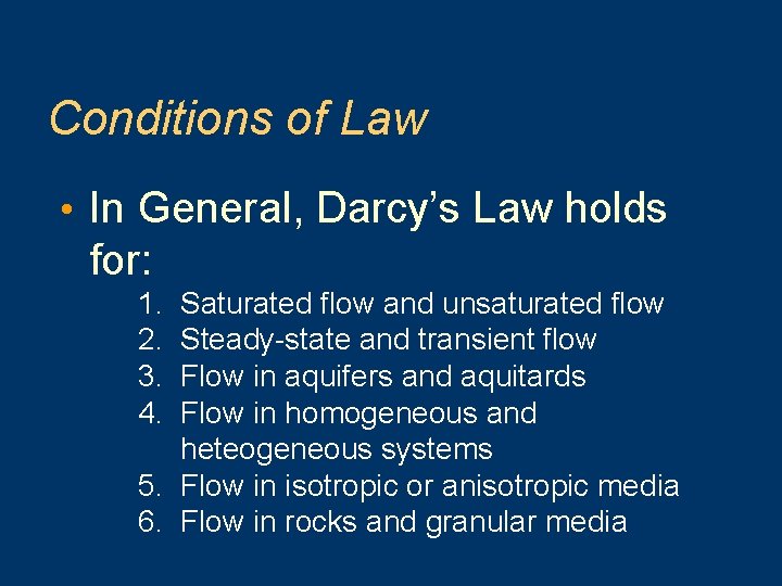 Conditions of Law • In General, Darcy’s Law holds for: 1. 2. 3. 4.