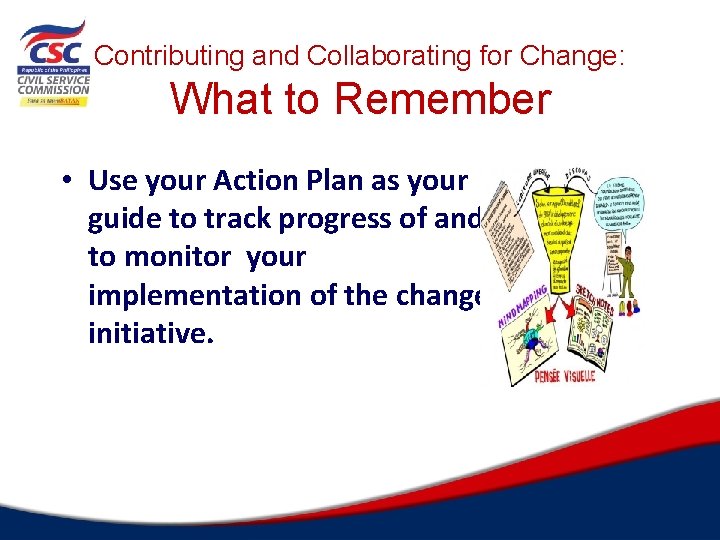 Contributing and Collaborating for Change: What to Remember • Use your Action Plan as
