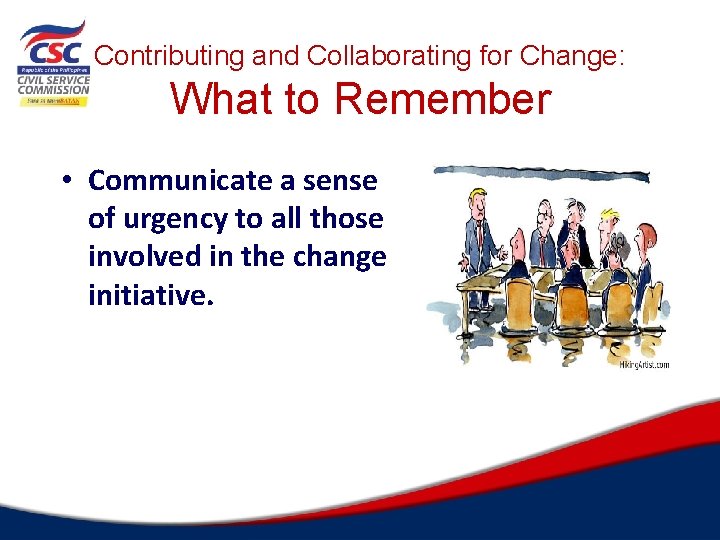 Contributing and Collaborating for Change: What to Remember • Communicate a sense of urgency