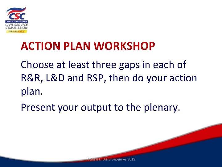 ACTION PLAN WORKSHOP Choose at least three gaps in each of R&R, L&D and