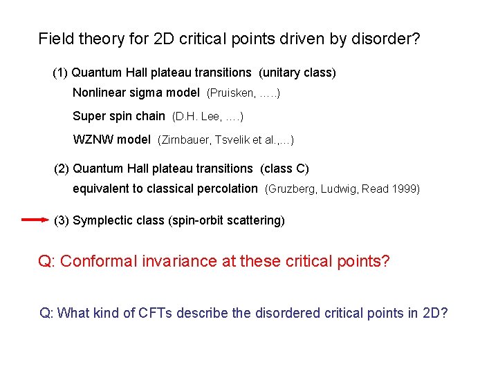 Field theory for 2 D critical points driven by disorder? (1) Quantum Hall plateau Field theory for 2 D critical points driven by disorder? (1) Quantum Hall plateau