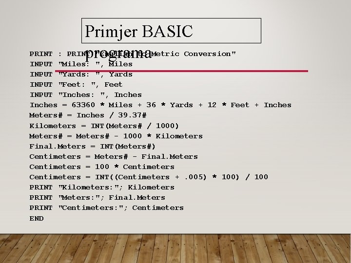 Primjer BASIC PRINT : PRINT "English to Metric Conversion" programa INPUT "Miles: ", Miles