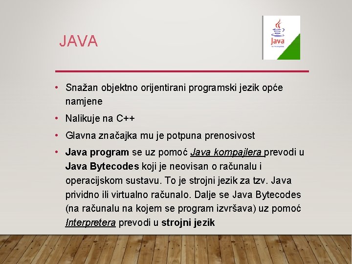 JAVA • Snažan objektno orijentirani programski jezik opće namjene • Nalikuje na C++ •