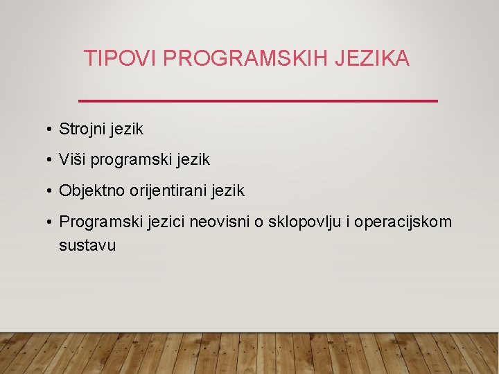 TIPOVI PROGRAMSKIH JEZIKA • Strojni jezik • Viši programski jezik • Objektno orijentirani jezik