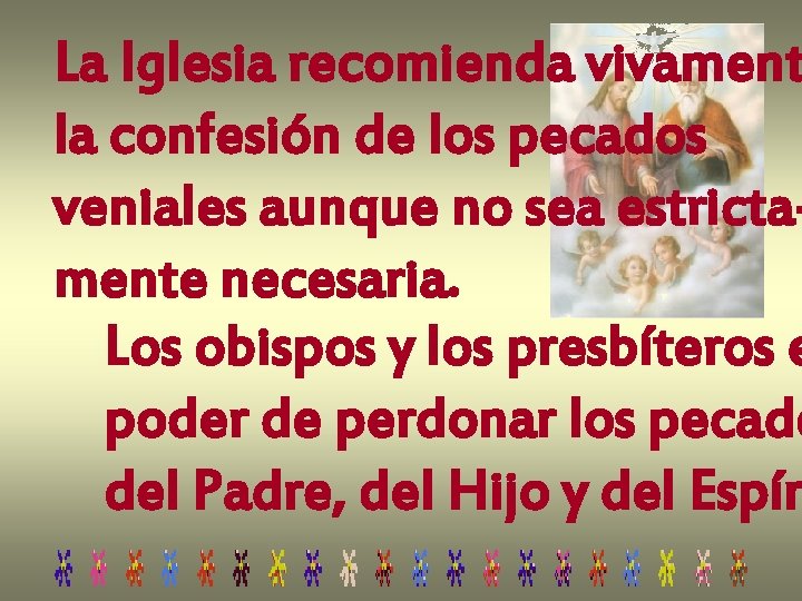 La Iglesia recomienda vivament la confesión de los pecados veniales aunque no sea estrictamente La Iglesia recomienda vivament la confesión de los pecados veniales aunque no sea estrictamente