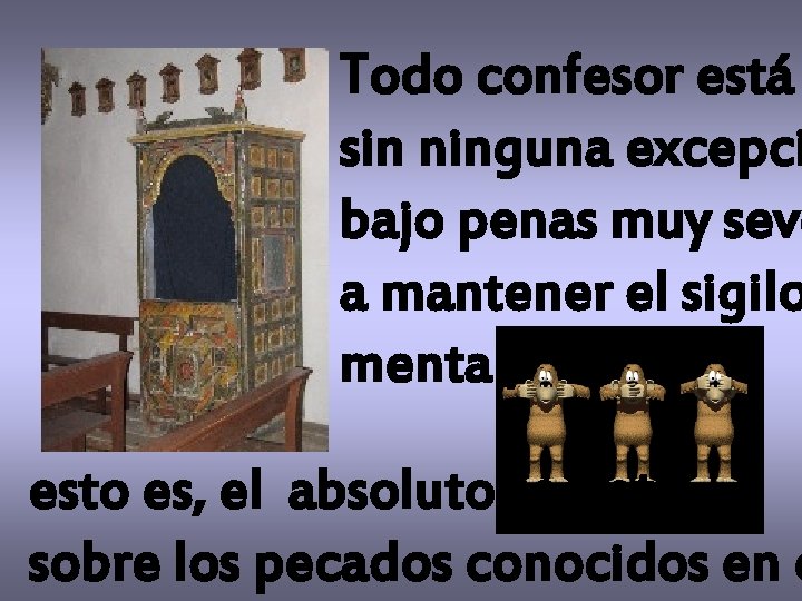 Todo confesor está sin ninguna excepci bajo penas muy seve a mantener el sigilo