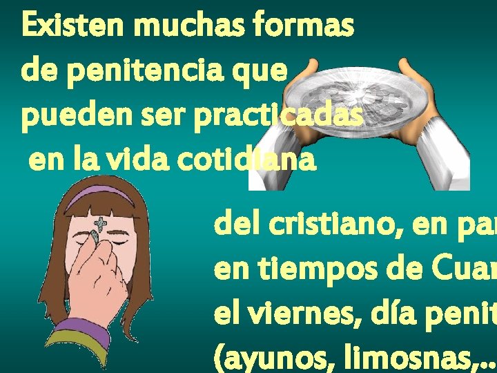 Existen muchas formas de penitencia que pueden ser practicadas en la vida cotidiana del Existen muchas formas de penitencia que pueden ser practicadas en la vida cotidiana del