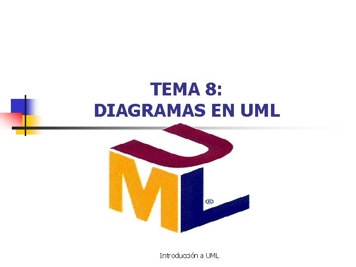 TEMA 8: DIAGRAMAS EN UML Introducción a UML TEMA 8: DIAGRAMAS EN UML Introducción a UML