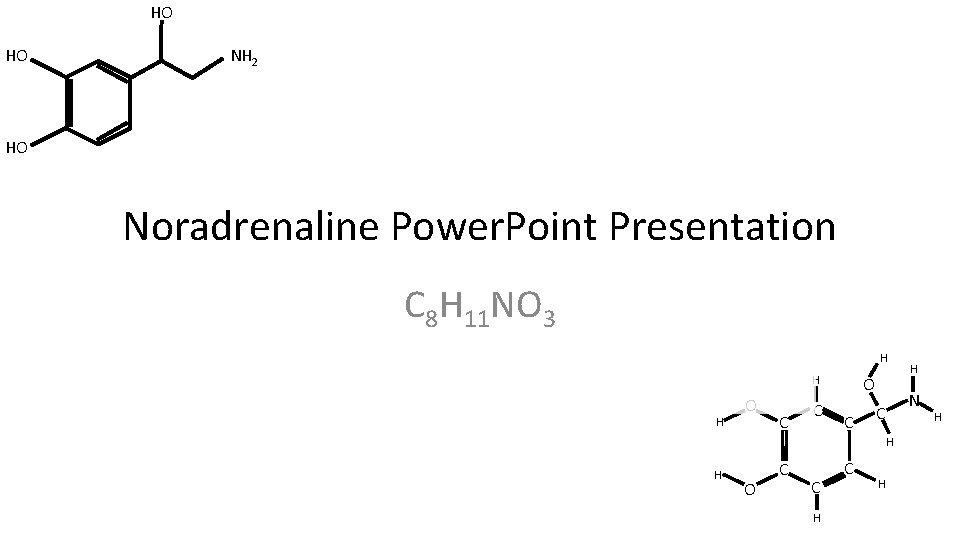 HO HO NH 2 HO Noradrenaline Power. Point Presentation C 8 H 11 NO