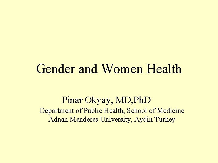 Gender and Women Health Pinar Okyay, MD, Ph. D Department of Public Health, School