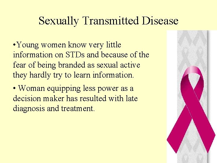 Sexually Transmitted Disease • Young women know very little information on STDs and because