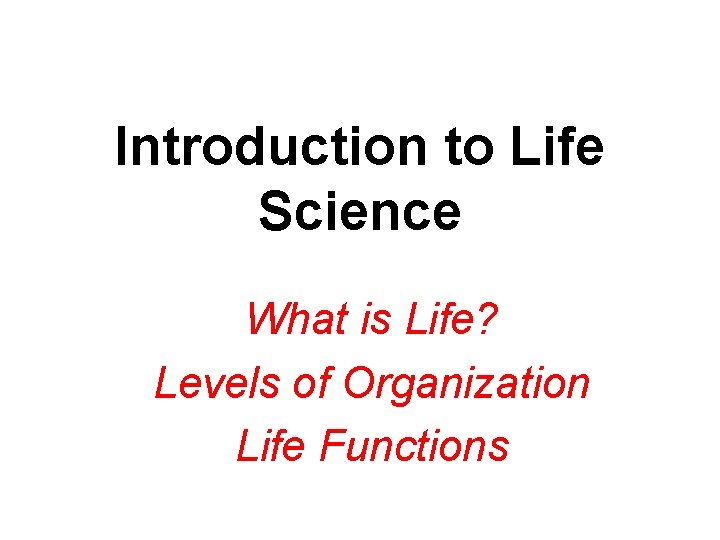 Introduction to Life Science What is Life? Levels of Organization Life Functions 