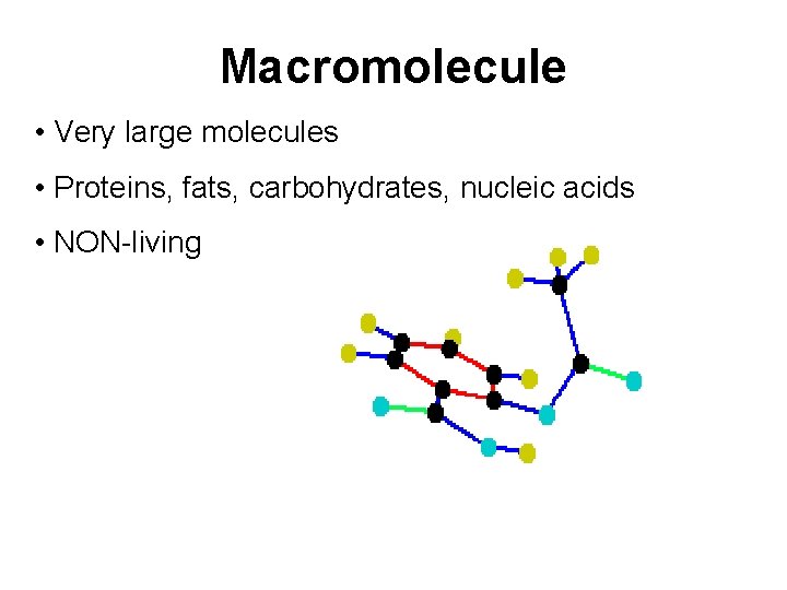 Macromolecule • Very large molecules • Proteins, fats, carbohydrates, nucleic acids • NON-living Macromolecule • Very large molecules • Proteins, fats, carbohydrates, nucleic acids • NON-living