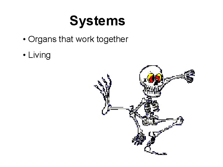 Systems • Organs that work together • Living 