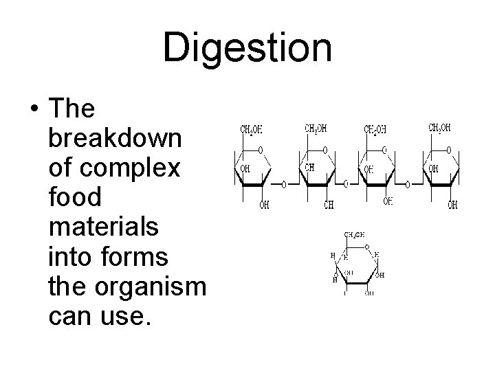 Digestion • The breakdown of complex food materials into forms the organism can use.