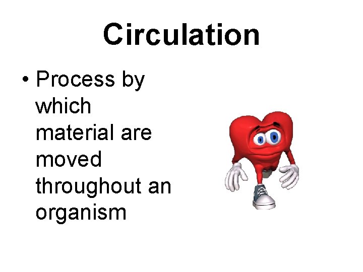 Circulation • Process by which material are moved throughout an organism Circulation • Process by which material are moved throughout an organism