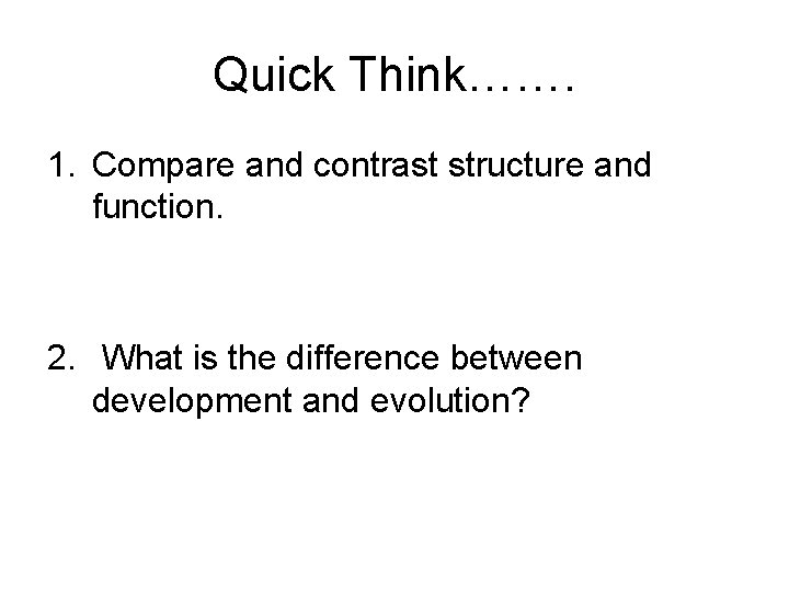 Quick Think……. 1. Compare and contrast structure and function. 2. What is the difference