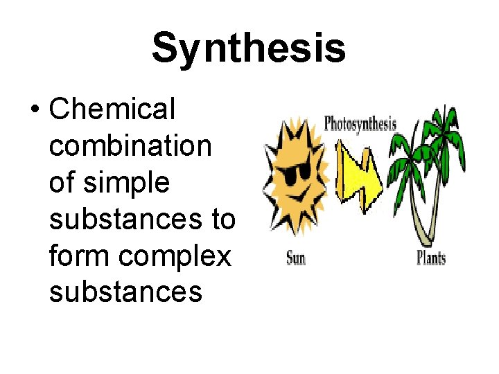 Synthesis • Chemical combination of simple substances to form complex substances 