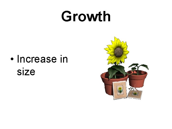 Growth • Increase in size Growth • Increase in size