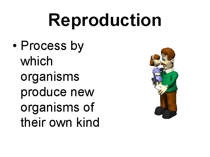 Reproduction • Process by which organisms produce new organisms of their own kind 