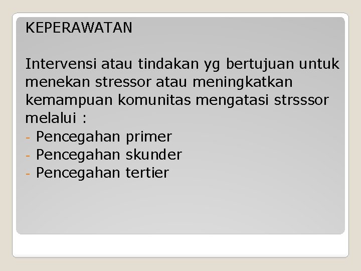 KEPERAWATAN Intervensi atau tindakan yg bertujuan untuk menekan stressor atau meningkatkan kemampuan komunitas mengatasi KEPERAWATAN Intervensi atau tindakan yg bertujuan untuk menekan stressor atau meningkatkan kemampuan komunitas mengatasi
