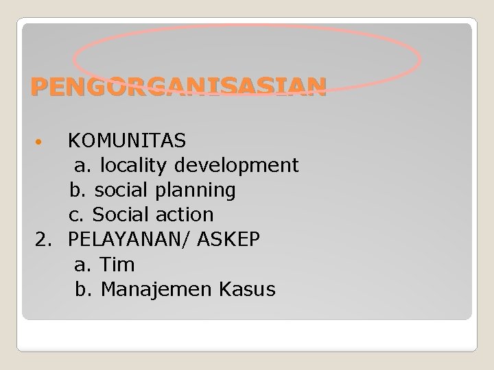PENGORGANISASIAN KOMUNITAS a. locality development b. social planning c. Social action 2. PELAYANAN/ ASKEP PENGORGANISASIAN KOMUNITAS a. locality development b. social planning c. Social action 2. PELAYANAN/ ASKEP
