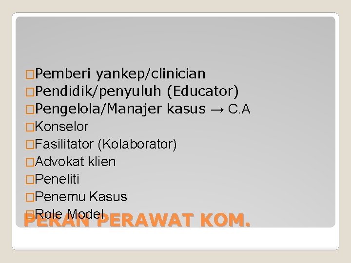 �Pemberi yankep/clinician �Pendidik/penyuluh (Educator) �Pengelola/Manajer kasus → C. A �Konselor �Fasilitator (Kolaborator) �Advokat klien �Pemberi yankep/clinician �Pendidik/penyuluh (Educator) �Pengelola/Manajer kasus → C. A �Konselor �Fasilitator (Kolaborator) �Advokat klien