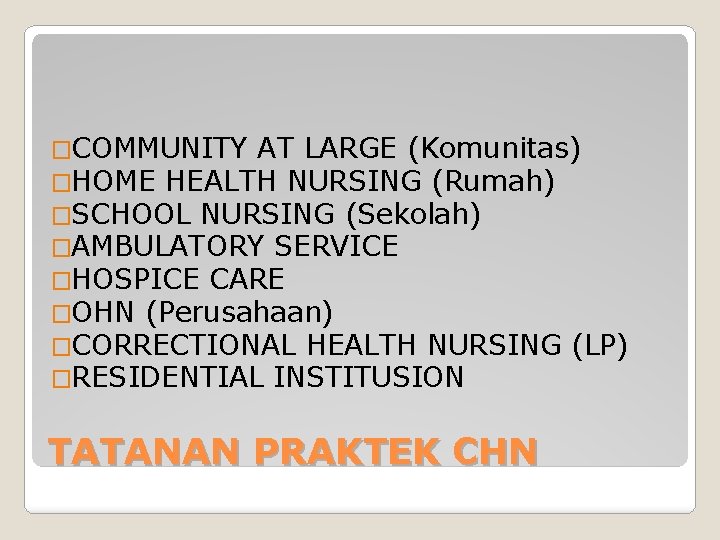 �COMMUNITY AT LARGE (Komunitas) �HOME HEALTH NURSING (Rumah) �SCHOOL NURSING (Sekolah) �AMBULATORY SERVICE �HOSPICE �COMMUNITY AT LARGE (Komunitas) �HOME HEALTH NURSING (Rumah) �SCHOOL NURSING (Sekolah) �AMBULATORY SERVICE �HOSPICE