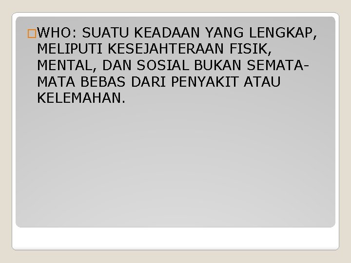 �WHO: SUATU KEADAAN YANG LENGKAP, MELIPUTI KESEJAHTERAAN FISIK, MENTAL, DAN SOSIAL BUKAN SEMATA BEBAS �WHO: SUATU KEADAAN YANG LENGKAP, MELIPUTI KESEJAHTERAAN FISIK, MENTAL, DAN SOSIAL BUKAN SEMATA BEBAS