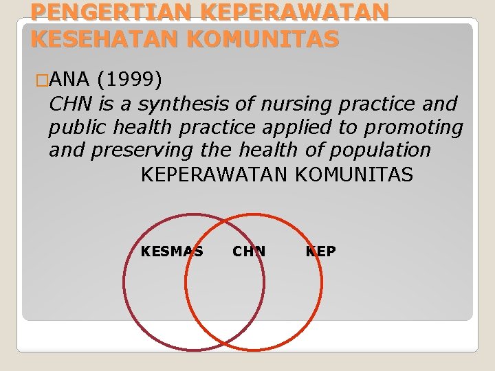 PENGERTIAN KEPERAWATAN KESEHATAN KOMUNITAS �ANA (1999) CHN is a synthesis of nursing practice and PENGERTIAN KEPERAWATAN KESEHATAN KOMUNITAS �ANA (1999) CHN is a synthesis of nursing practice and