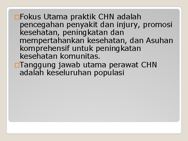 �Fokus Utama praktik CHN adalah pencegahan penyakit dan injury, promosi kesehatan, peningkatan dan mempertahankan �Fokus Utama praktik CHN adalah pencegahan penyakit dan injury, promosi kesehatan, peningkatan dan mempertahankan