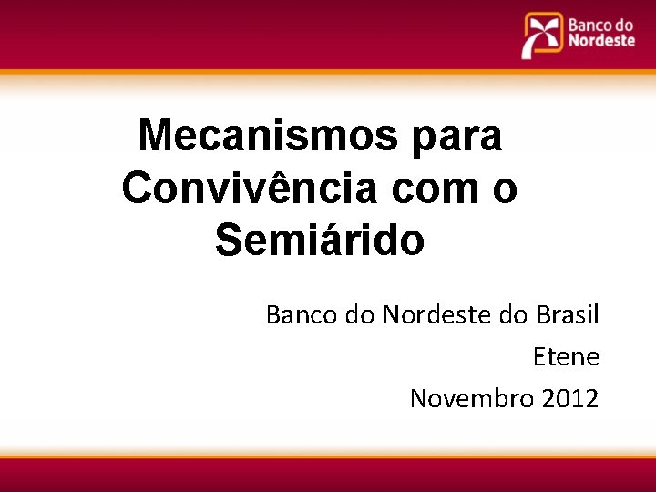 Mecanismos para Convivência com o Semiárido Banco do Nordeste do Brasil Etene Novembro 2012