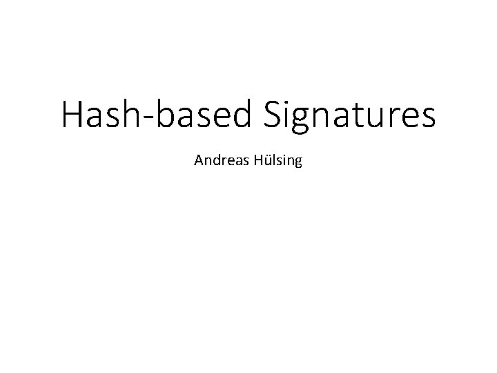 Hash-based Signatures Andreas Hülsing 