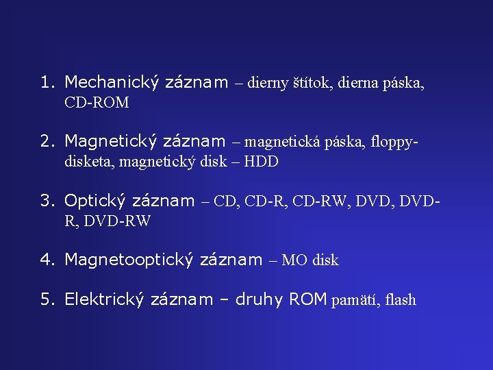 1. Mechanický záznam – dierny štítok, dierna páska, CD-ROM 2. Magnetický záznam – magnetická