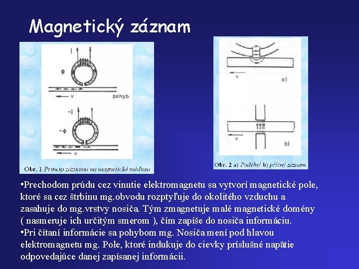 Magnetický záznam • Prechodom prúdu cez vinutie elektromagnetu sa vytvorí magnetické pole, ktoré sa