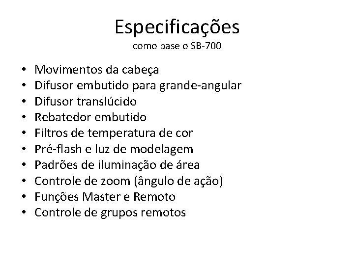 Especificações como base o SB-700 • • • Movimentos da cabeça Difusor embutido para