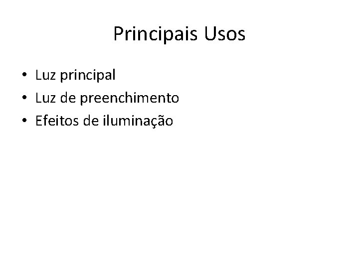 Principais Usos • Luz principal • Luz de preenchimento • Efeitos de iluminação 